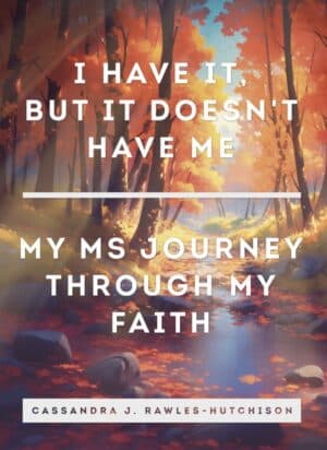 I Have It, but It Doesn't Have Me: My MS Journey Through My Faith