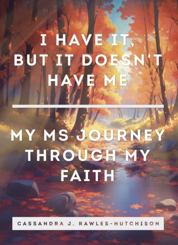 I Have It, but It Doesn't Have Me: My MS Journey Through My Faith